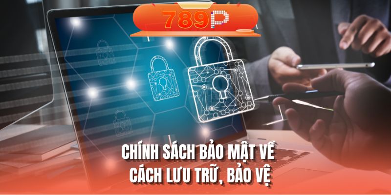 Chính sách bảo mật về cách lưu trữ, bảo vệ